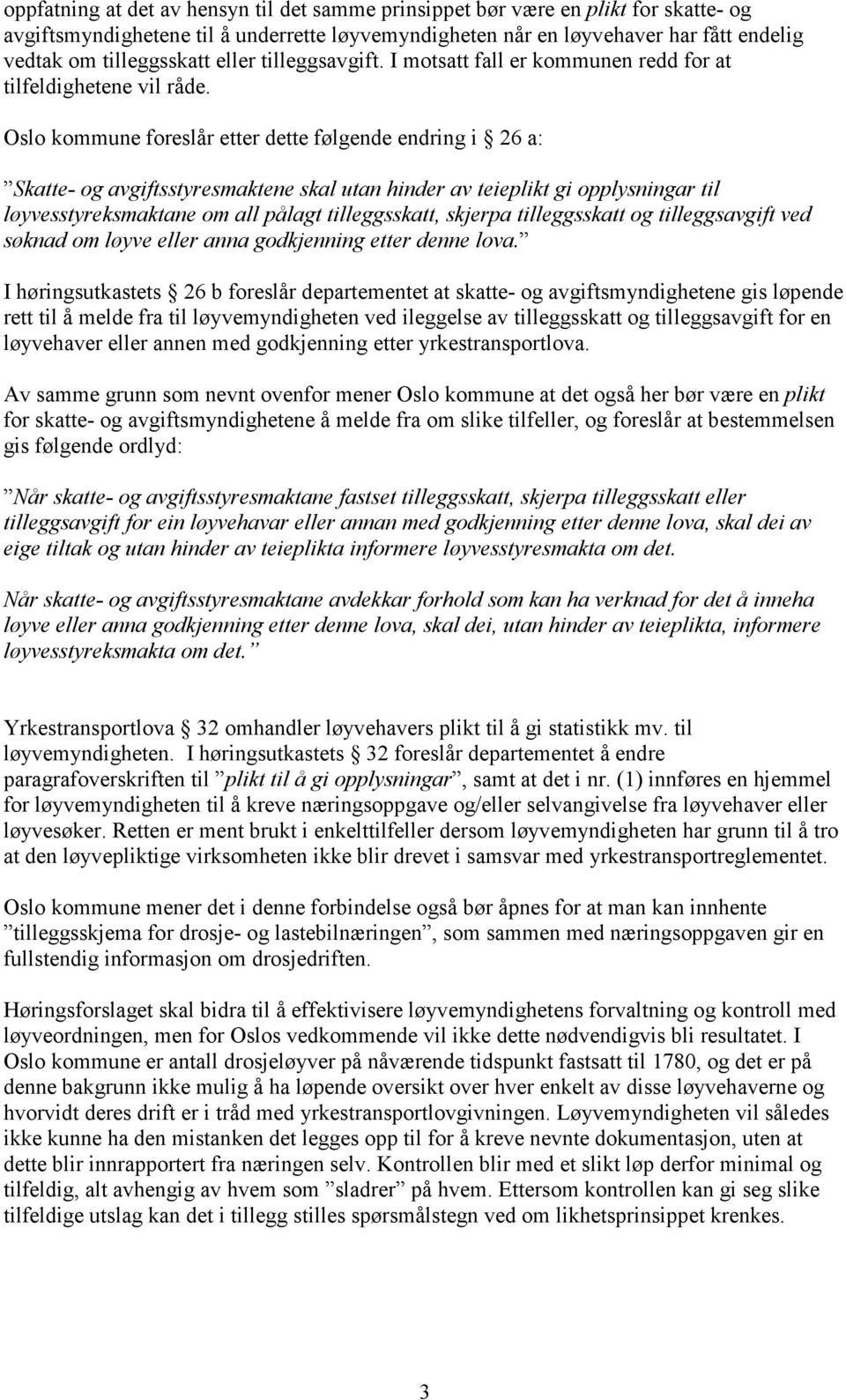 Oslo kommune foreslår etter dette følgende endring i 26 a: Skatte- og avgiftsstyresmaktene skal utan hinder av teieplikt gi opplysningar til løyvesstyreksmaktane om all pålagt tilleggsskatt, skjerpa