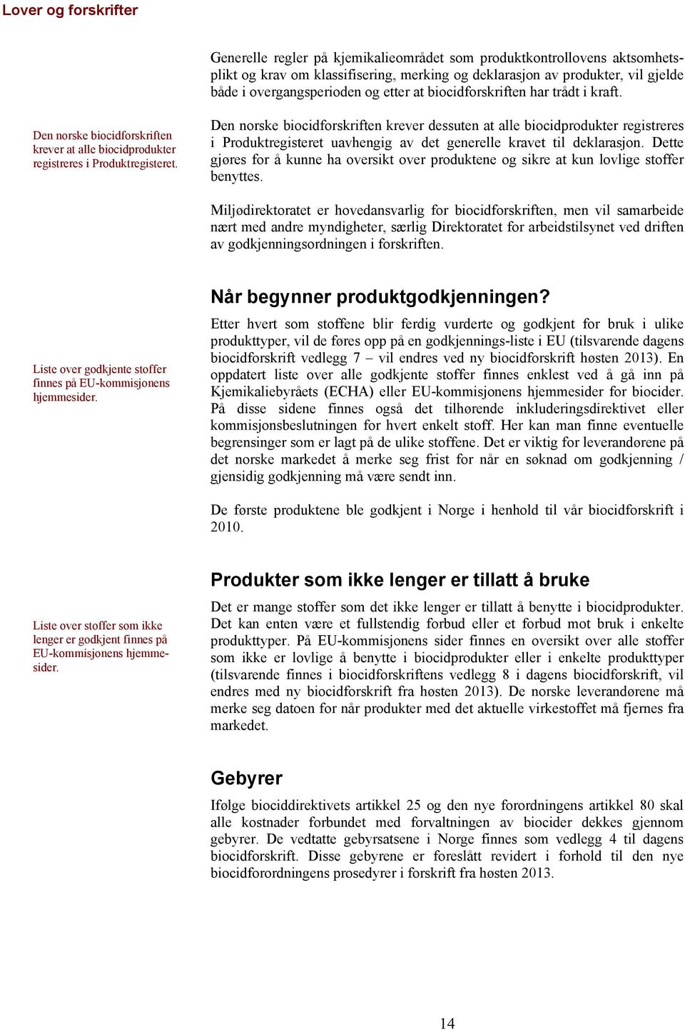 Den norske biocidforskriften krever dessuten at alle biocidprodukter registreres i Produktregisteret uavhengig av det generelle kravet til deklarasjon.