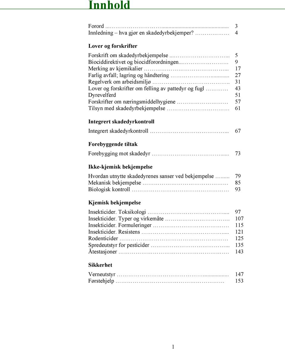 . 31 Lover og forskrifter om felling av pattedyr og fugl 43 Dyrevelferd 51 Forskrifter om næringsmiddelhygiene 57 Tilsyn med skadedyrbekjempelse 61 Integrert skadedyrkontroll Integrert