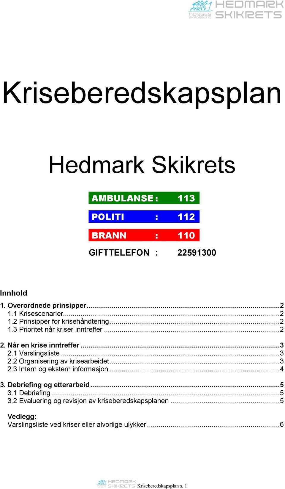 1 Varslingsliste...3 2.2 Organisering av krisearbeidet...3 2.3 Intern og ekstern informasjon...4 3. Debriefing og etterarbeid...5 3.