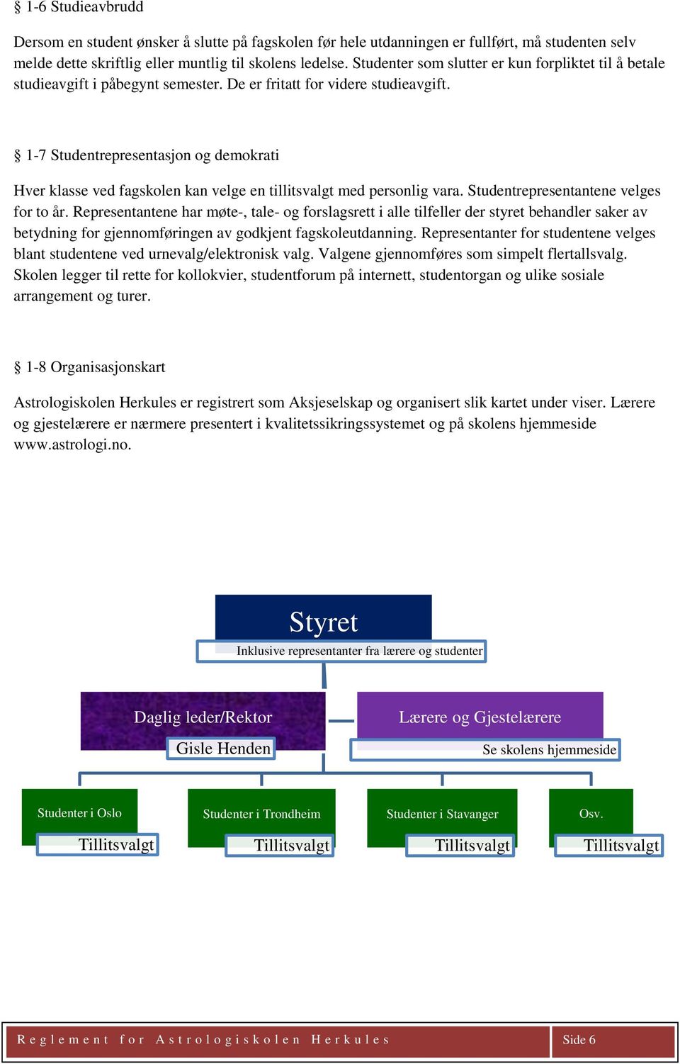 1-7 Studentrepresentasjon og demokrati Hver klasse ved fagskolen kan velge en tillitsvalgt med personlig vara. Studentrepresentantene velges for to år.