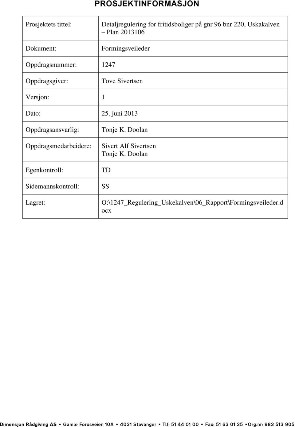 juni 2013 Oppdragsansvarlig: Oppdragsmedarbeidere: Egenkontroll: Sidemannskontroll: Lagret: Tonje K.