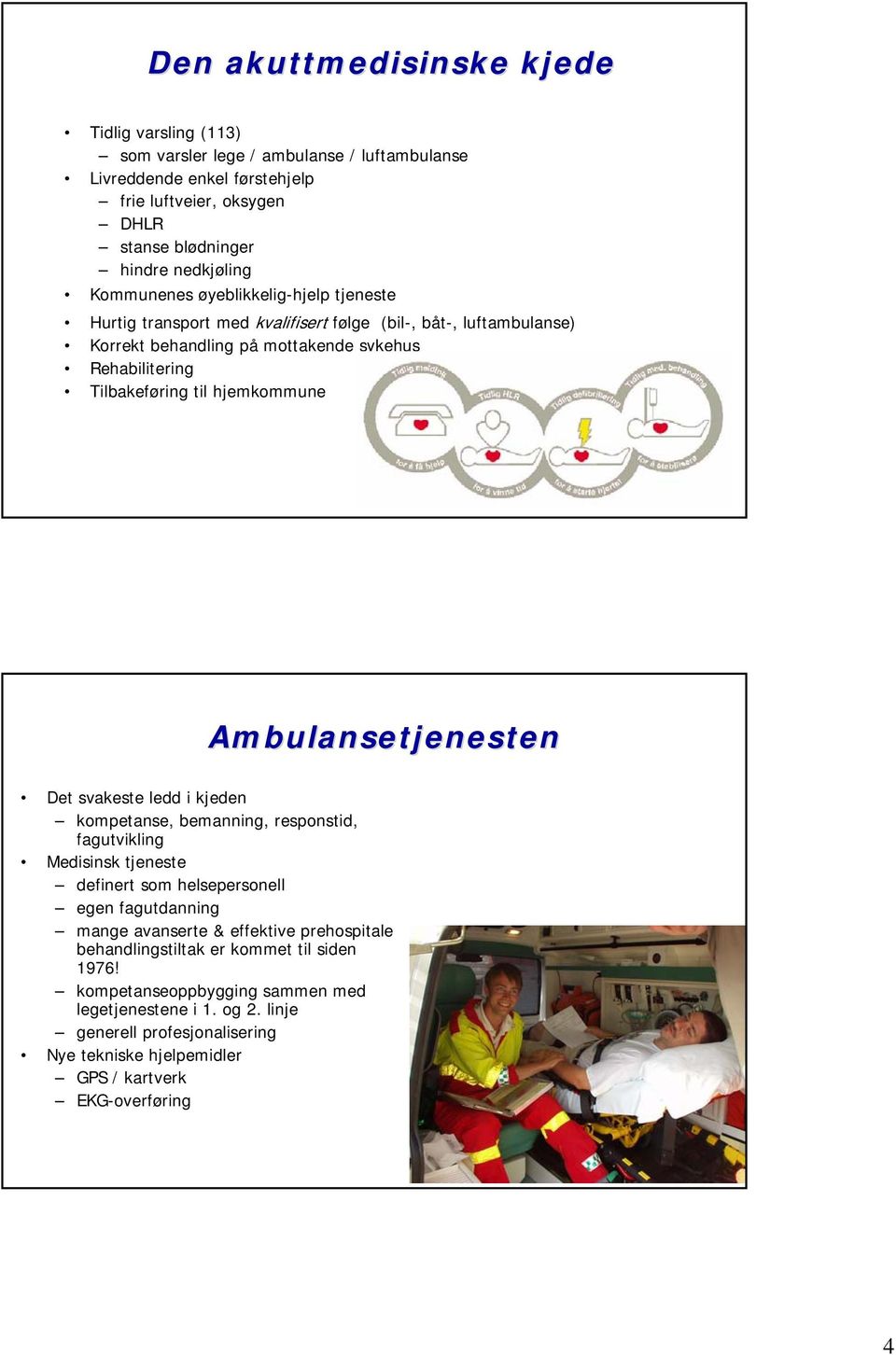 Ambulansetjenesten Det svakeste ledd i kjeden kompetanse, bemanning, responstid, fagutvikling Medisinsk tjeneste definert som helsepersonell egen fagutdanning mange avanserte & effektive