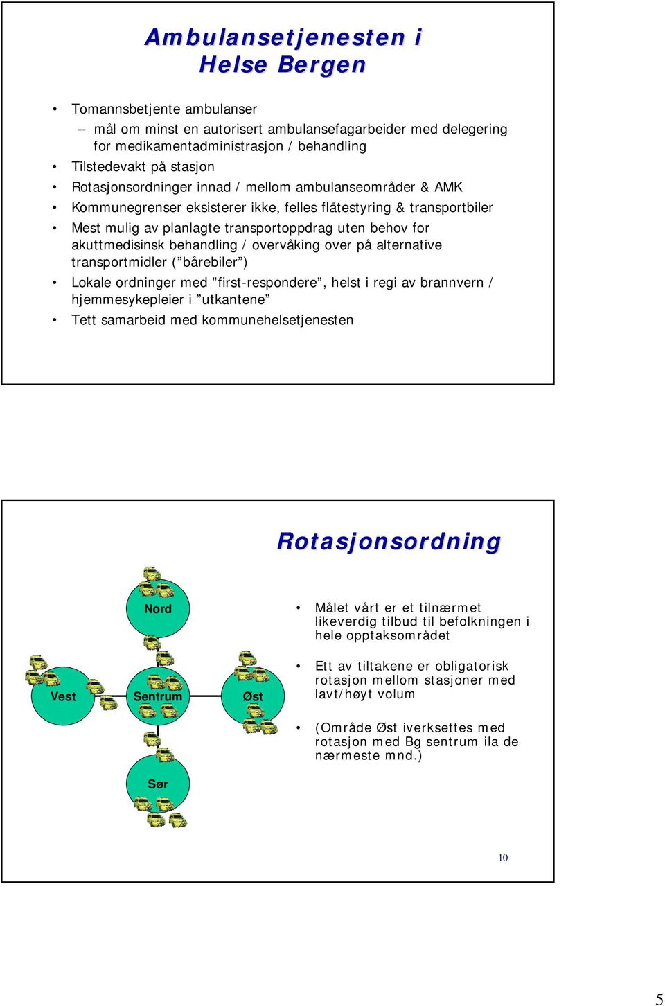 behandling / overvåking over på alternative transportmidler ( bårebiler ) Lokale ordninger med first-respondere, helst i regi av brannvern / hjemmesykepleier i utkantene Tett samarbeid med