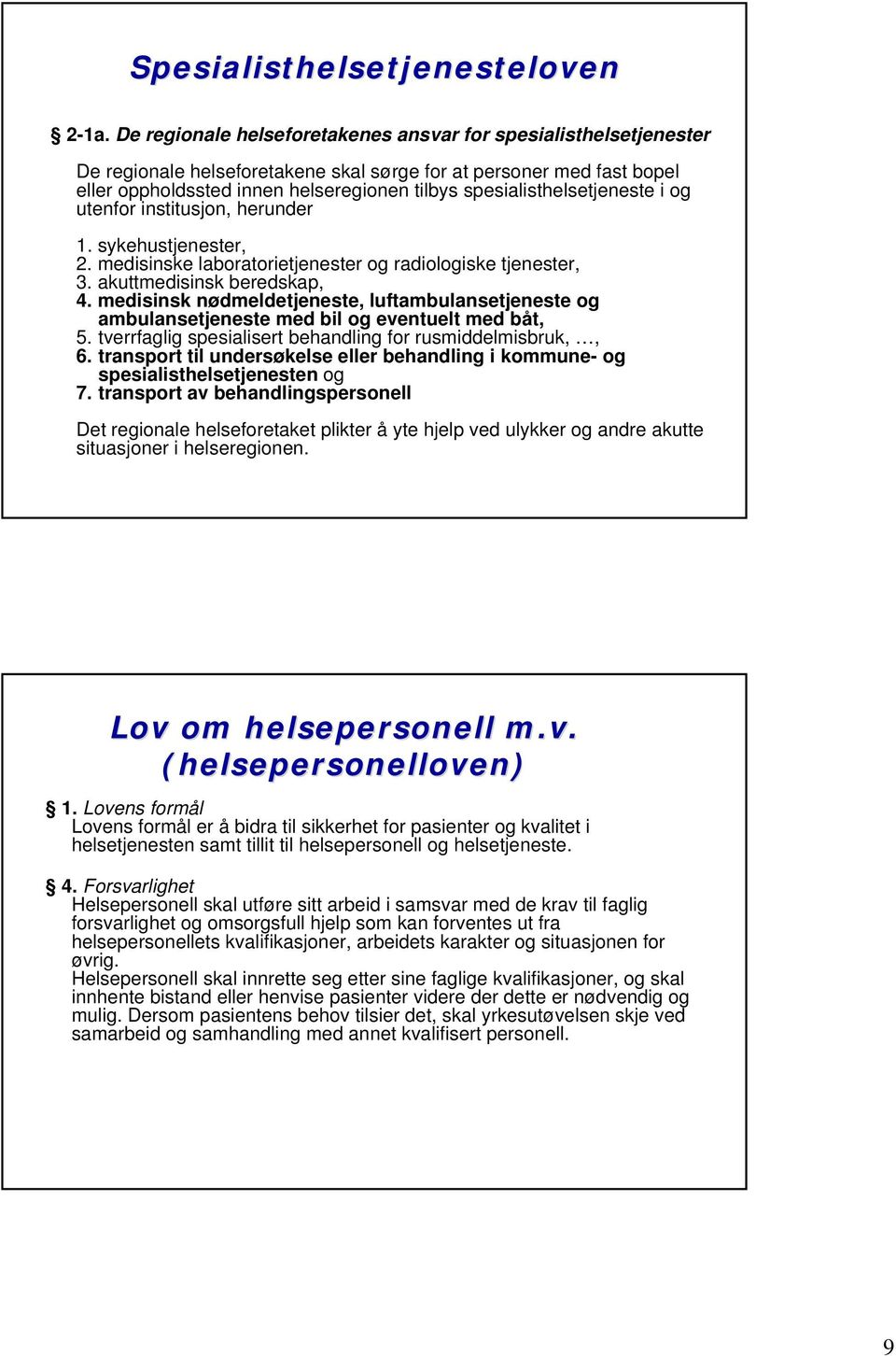 spesialisthelsetjeneste i og utenfor institusjon, herunder 1. sykehustjenester, 2. medisinske laboratorietjenester og radiologiske tjenester, 3. akuttmedisinsk beredskap, 4.