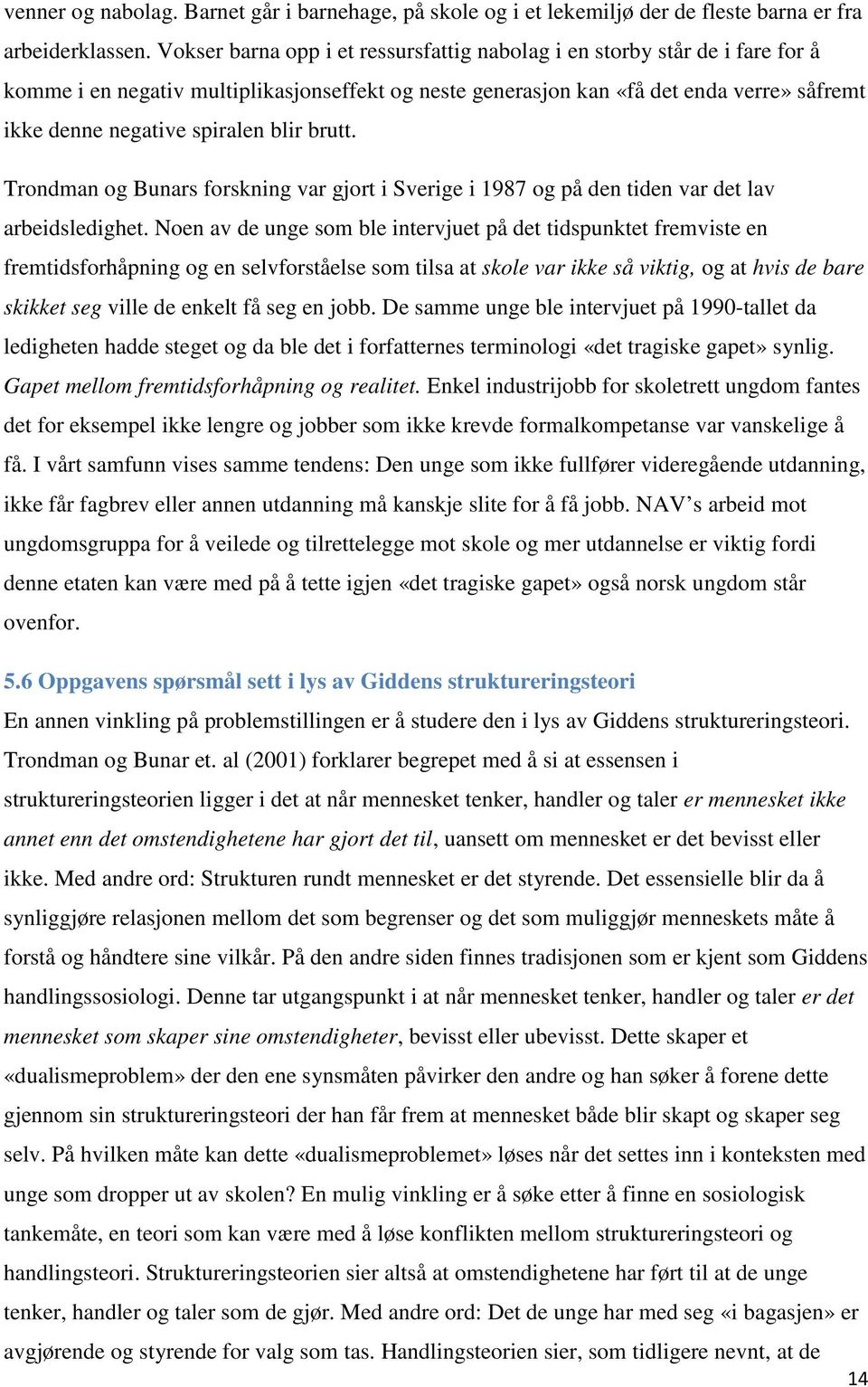 blir brutt. Trondman og Bunars forskning var gjort i Sverige i 1987 og på den tiden var det lav arbeidsledighet.