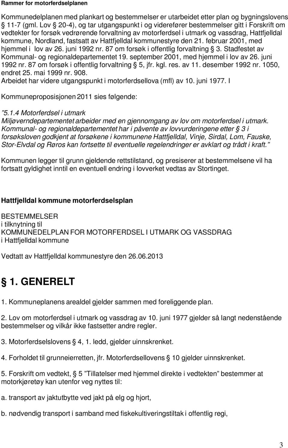 fastsatt av Hattfjelldal kommunestyre den 21. februar 2001, med hjemmel i lov av 26. juni 1992 nr. 87 om forsøk i offentlig forvaltning 3. Stadfestet av Kommunal- og regionaldepartementet 19.