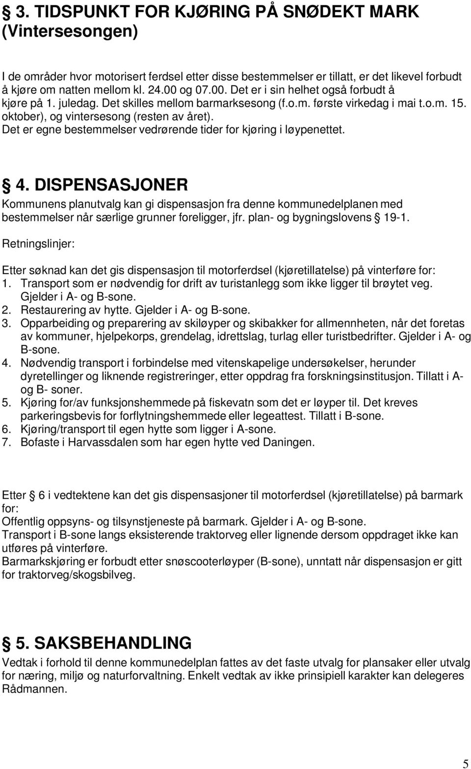 Det er egne bestemmelser vedrørende tider for kjøring i løypenettet. 4.