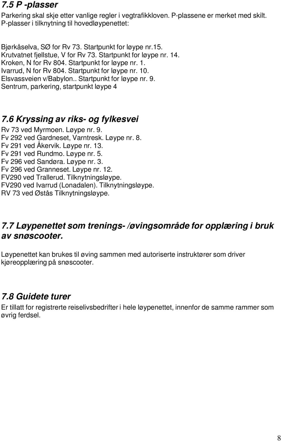 Elsvassveien v/babylon.. Startpunkt for løype nr. 9. Sentrum, parkering, startpunkt løype 4 7.6 Kryssing av riks- og fylkesvei Rv 73 ved Myrmoen. Løype nr. 9. Fv 292 ved Gardneset, Varntresk.