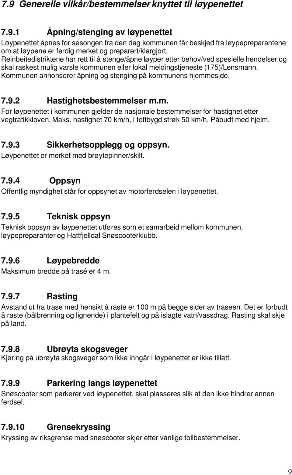 Kommunen annonserer åpning og stenging på kommunens hjemmeside. 7.9.2 Hastighetsbestemmelser m.m. For løypenettet i kommunen gjelder de nasjonale bestemmelser for hastighet etter vegtrafikkloven.