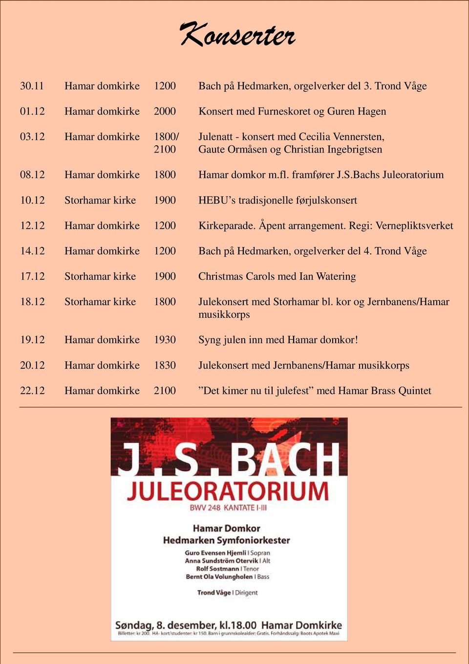 fl. framfører Kåre J.S.Bachs Nordstoga Juleoratorium og fiolinist Geir Inge Lotsberg som spiller Bachs sonater for fiolin 10.12 Storhamar kirke 1900 HEBU s og orgel. tradisjonelle førjulskonsert 12.