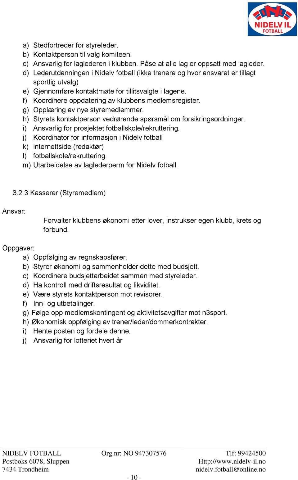 f) Koordinere oppdatering av klubbens medlemsregister. g) Opplæring av nye styremedlemmer. h) Styrets kontaktperson vedrørende spørsmål om forsikringsordninger.