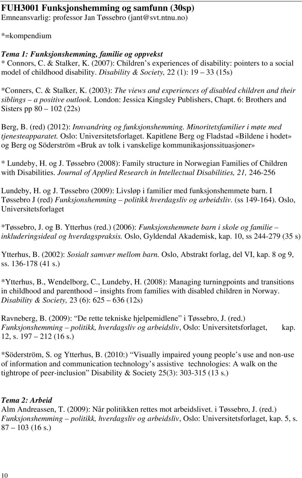 (2003): The views and experiences of disabled children and their siblings a positive outlook. London: Jessica Kingsley Publishers, Chapt. 6: Brothers and Sisters pp 80 102 (22s) Berg, B.