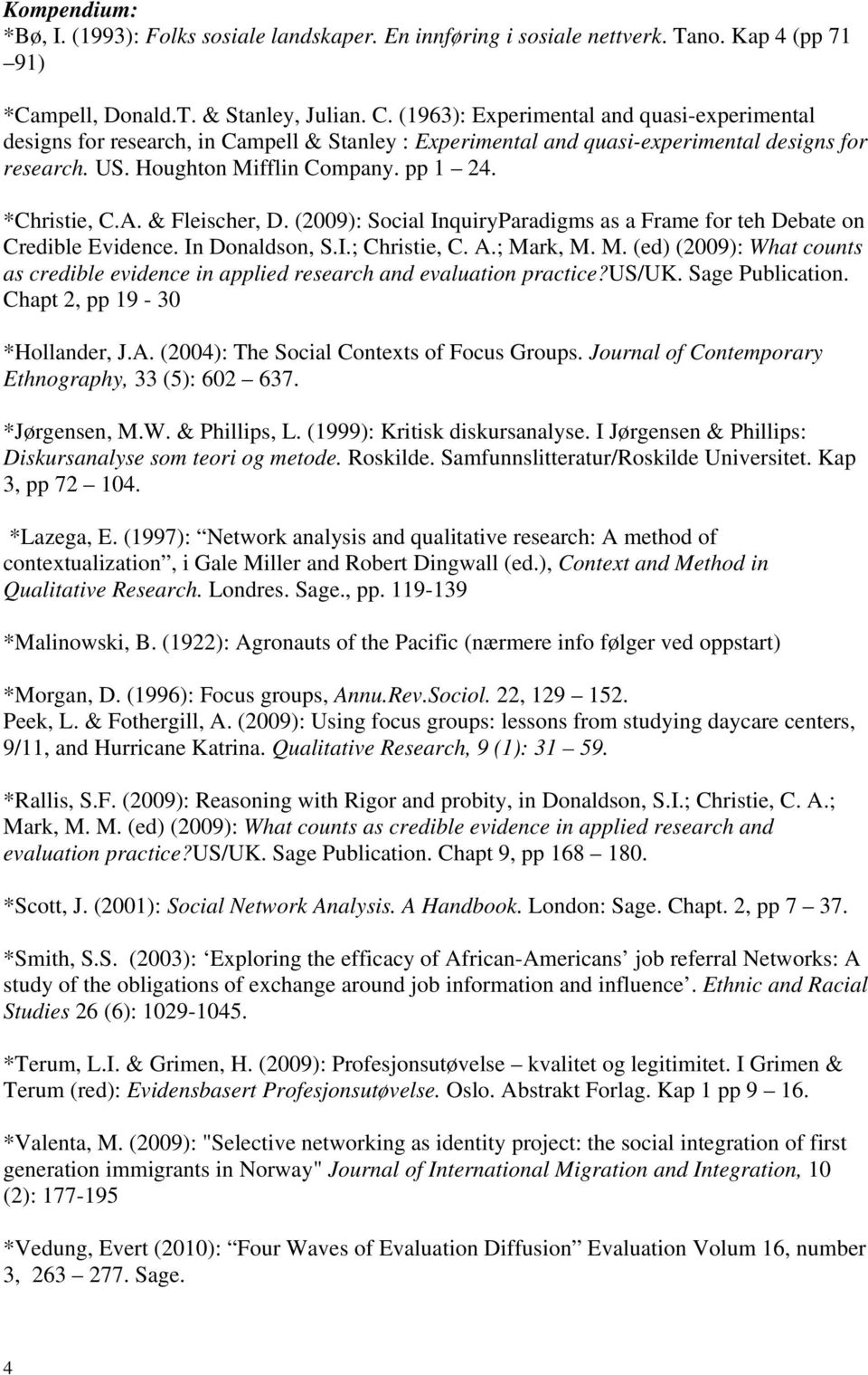 A. & Fleischer, D. (2009): Social InquiryParadigms as a Frame for teh Debate on Credible Evidence. In Donaldson, S.I.; Christie, C. A.; Ma