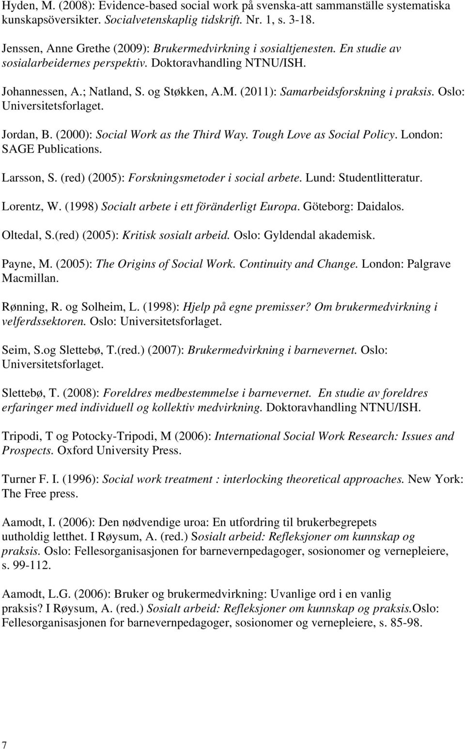 (2011): Samarbeidsforskning i praksis. Oslo: Universitetsforlaget. Jordan, B. (2000): Social Work as the Third Way. Tough Love as Social Policy. London: SAGE Publications. Larsson, S.