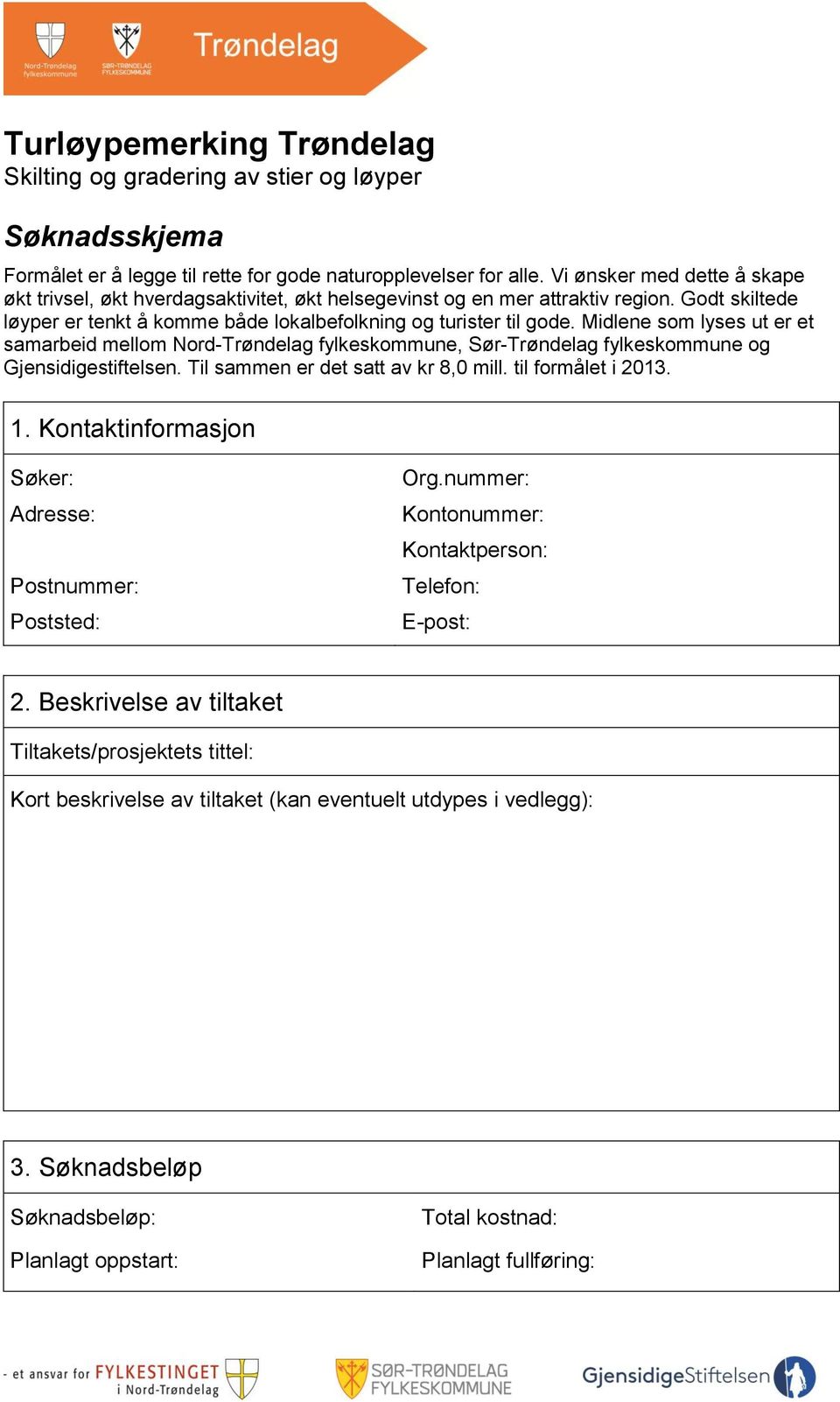 Midlene som lyses ut er et samarbeid mellom Nord-Trøndelag fylkeskommune, Sør-Trøndelag fylkeskommune og Gjensidigestiftelsen. Til sammen er det satt av kr 8,0 mill. til formålet i 2013. 1.