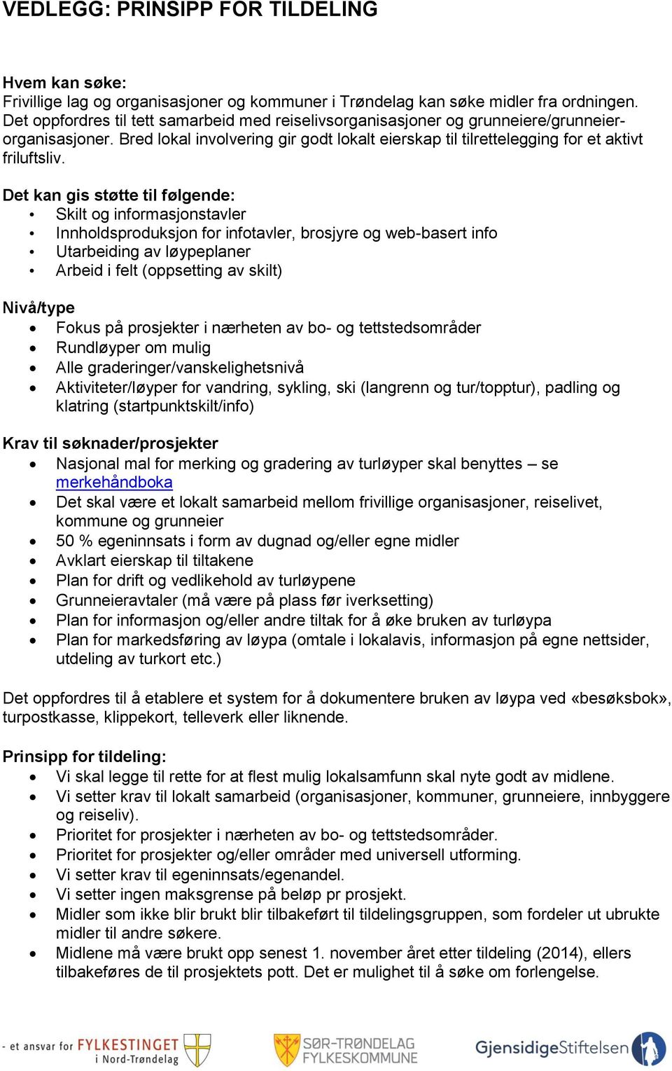 Det kan gis støtte til følgende: Skilt og informasjonstavler Innholdsproduksjon for infotavler, brosjyre og web-basert info Utarbeiding av løypeplaner Arbeid i felt (oppsetting av skilt) Nivå/type