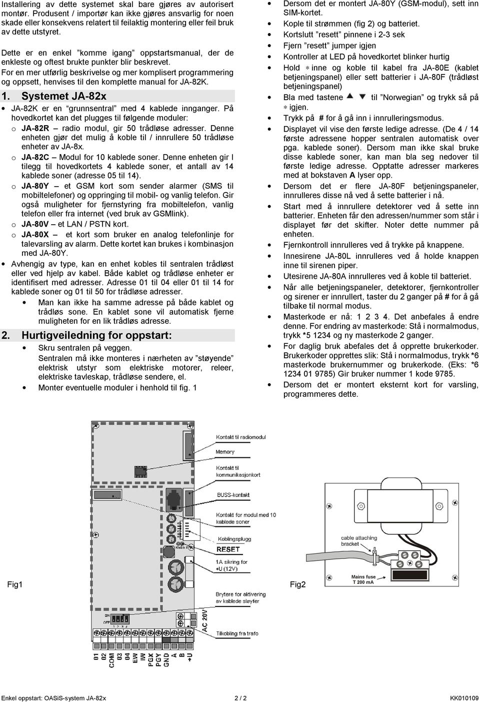 Dette er en enkel komme igang oppstartsmanual, der de enkleste og oftest brukte punkter blir beskrevet.