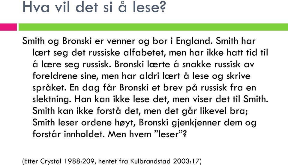 Bronski lærte å snakke russisk av foreldrene sine, men har aldri lært å lese og skrive språket.