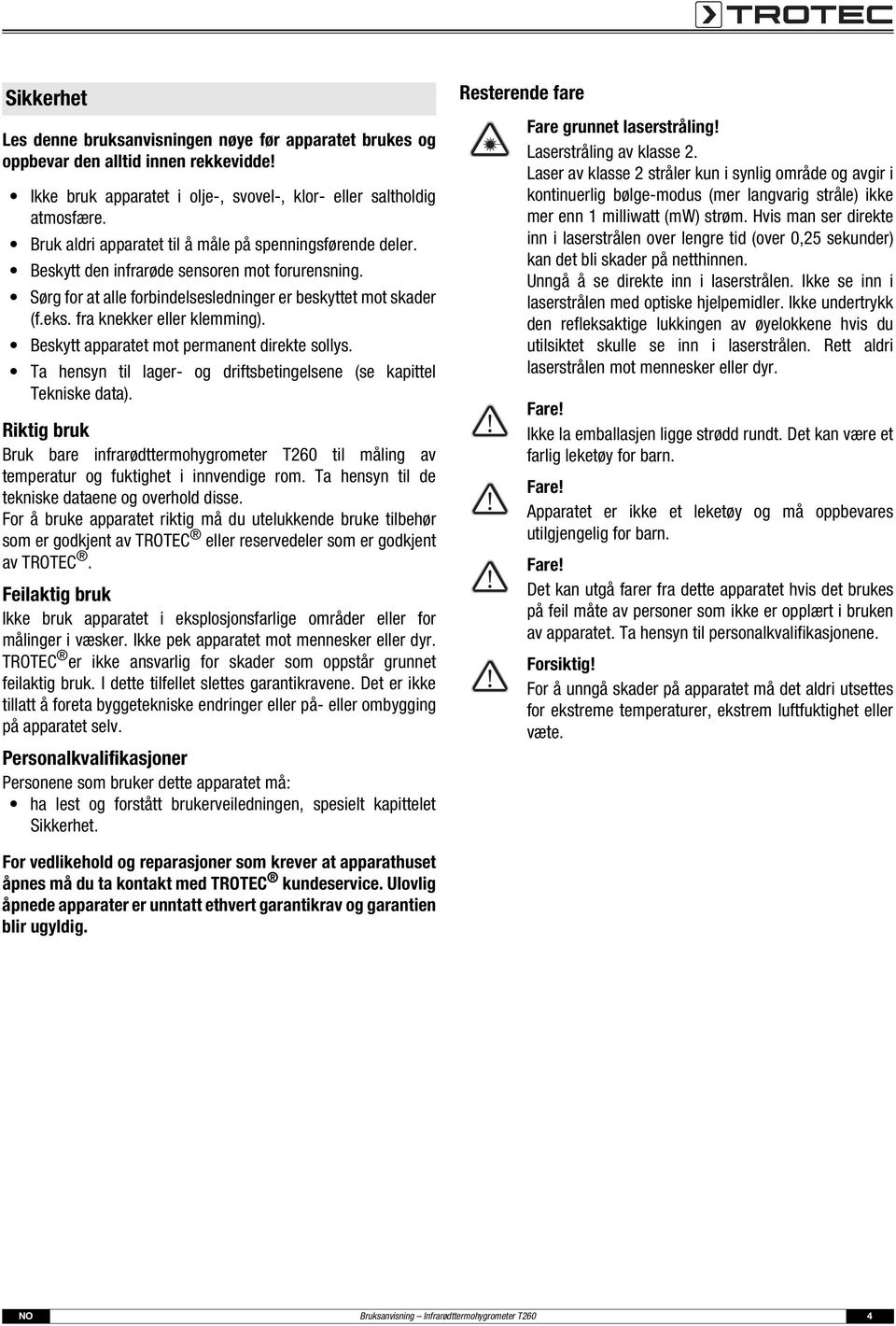 fra knekker eller klemming). Beskytt apparatet mot permanent direkte sollys. Ta hensyn til lager- og driftsbetingelsene (se kapittel Tekniske data).