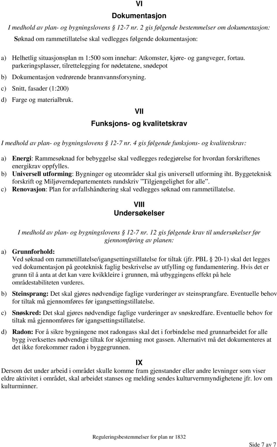 parkeringsplasser, tilrettelegging for nødetatene, snødepot b) Dokumentasjon vedrørende brannvannsforsyning. c) Snitt, fasader (1:200) d) Farge og materialbruk.