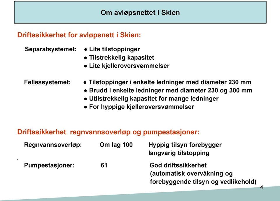 kapasitet for mange ledninger For hyppige kjelleroversvømmelser Driftssikkerhet regnvannsoverløp og pumpestasjoner: Regnvannsoverløp: Om lag 100