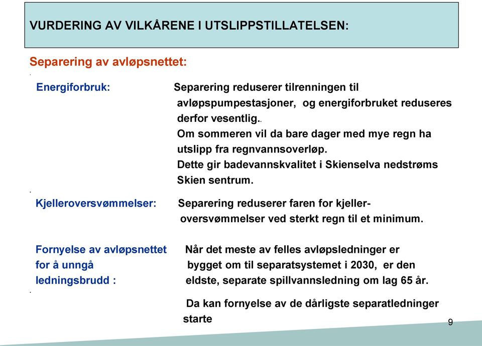 nedstrøms Skien sentrum Separering reduserer faren for kjelleroversvømmelser ved sterkt regn til et minimum Fornyelse av avløpsnettet for å unngå ledningsbrudd : Når det