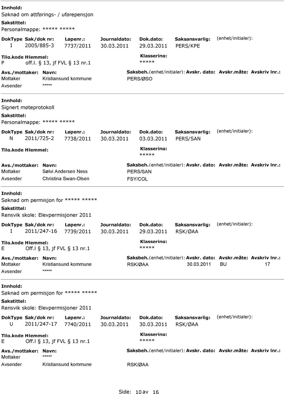 : Mottaker Sølvi Andersen Ness PRS/SAN Christina Swan-Olsen FSY/COL Søknad om permisjon for Rensvik skole: levpermisjoner 2011 2011/247-16 7739/2011 Avs./mottaker: Navn: Saksbeh.