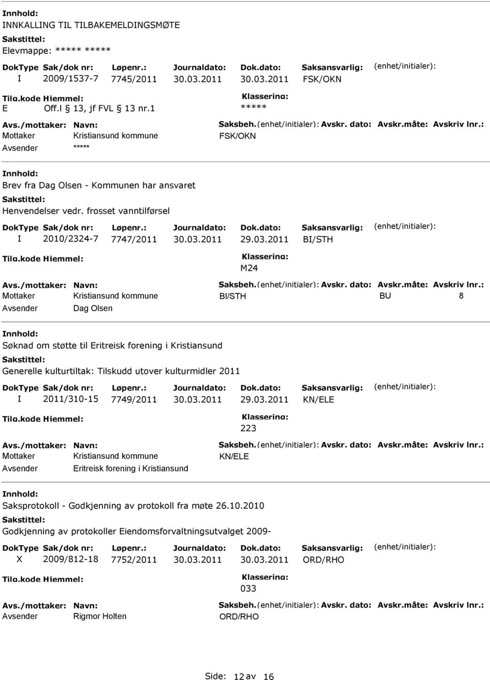 : B/STH B 8 Dag Olsen Søknad om støtte til ritreisk forening i Kristiansund Generelle kulturtiltak: Tilskudd utover kulturmidler 2011 2011/310-15 7749/2011 KN/L 223 Avs./mottaker: Navn: Saksbeh.