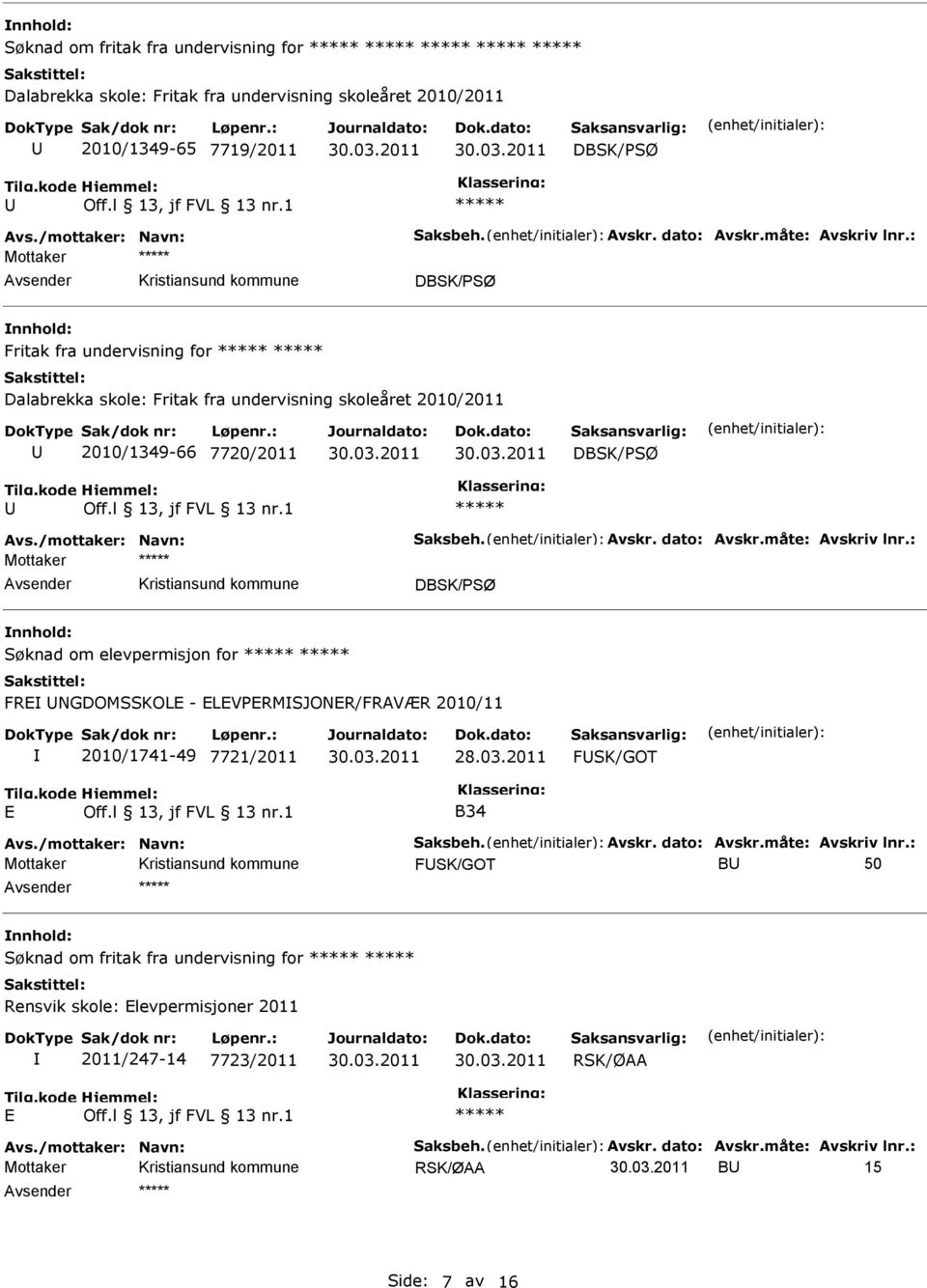 : Mottaker Søknad om elevpermisjon for FR NGDOMSSKOL - LVPRMSJONR/FRAVÆR 2010/11 2010/1741-49 7721/2011 28.03.2011 FSK/GOT B34 Avs./mottaker: Navn: Saksbeh. Avskr. dato: Avskr.