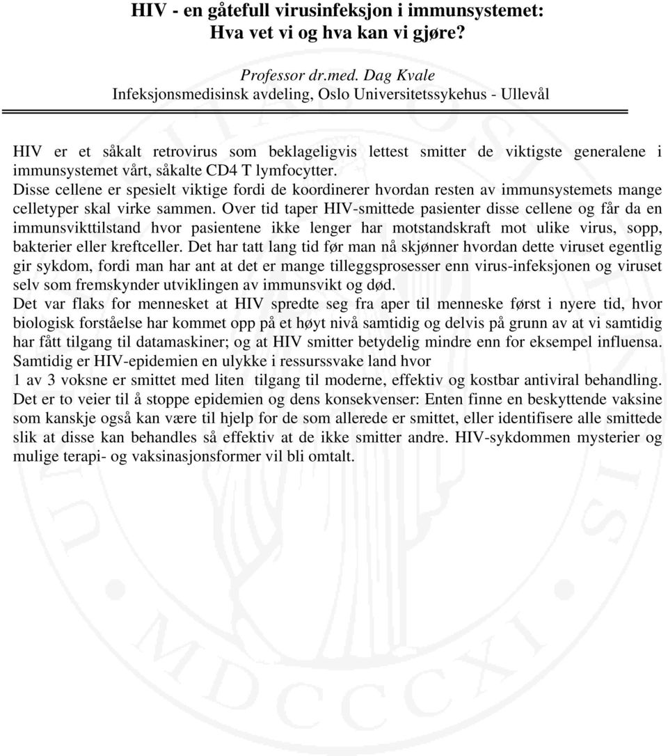 lymfocytter. Disse cellene er spesielt viktige fordi de koordinerer hvordan resten av immunsystemets mange celletyper skal virke sammen.