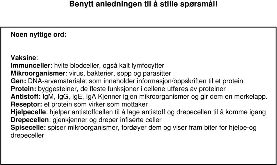 informasjon/oppskriften til et protein Protein: byggesteiner, de fleste funksjoner i cellene utføres av proteiner Antistoff: IgM, IgG, IgE, IgA Kjenner igjen mikroorganismer