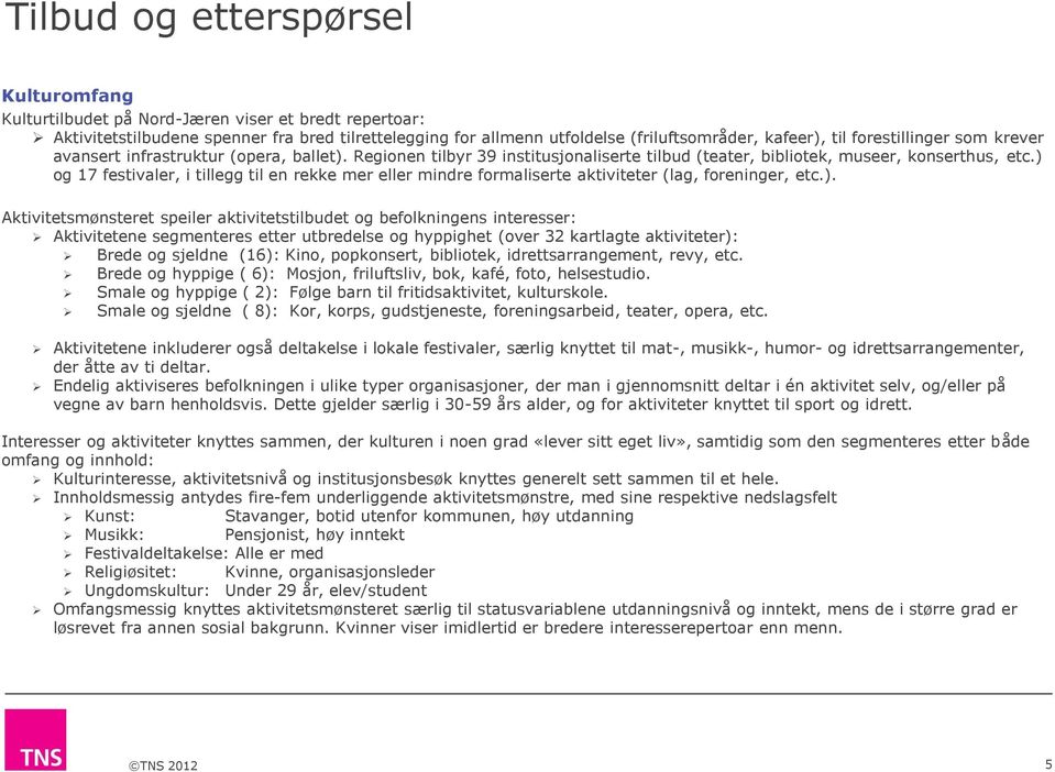 ) og 17 festivaler, i tillegg til en rekke mer eller mindre formaliserte aktiviteter (lag, foreninger, etc.). Aktivitetsmønsteret speiler aktivitetstilbudet og befolkningens interesser: Aktivitetene