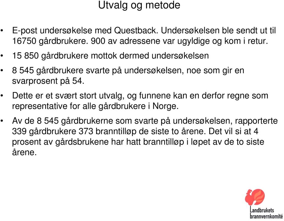 Dette er et svært stort utvalg, og funnene kan en derfor regne som representative for alle gårdbrukere i Norge.