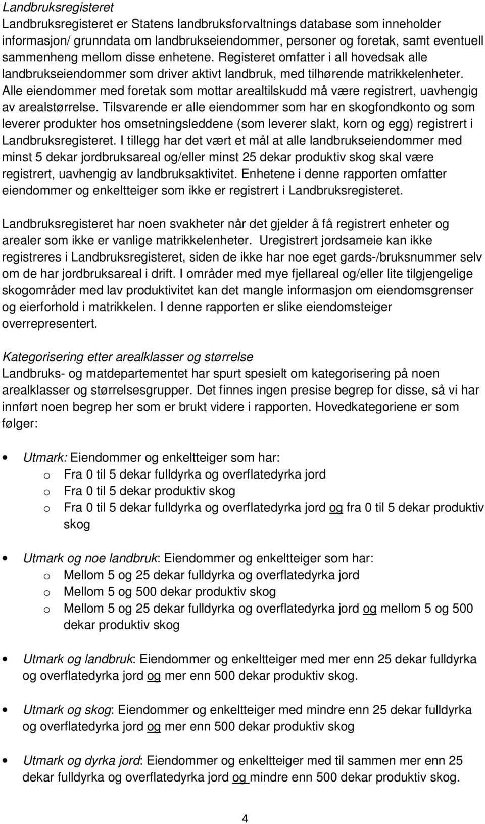 Alle eiendommer med foretak som mottar arealtilskudd må være registrert, uavhengig av arealstørrelse.