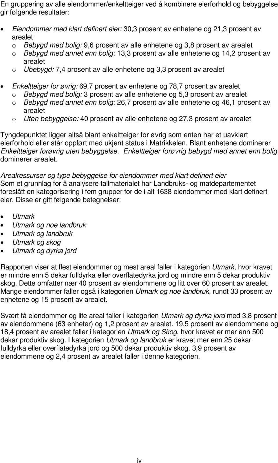 alle enhetene og 3,3 prosent av arealet Enkeltteiger for øvrig: 69,7 prosent av enhetene og 78,7 prosent av arealet o Bebygd med bolig: 3 prosent av alle enhetene og 5,3 prosent av arealet o Bebygd