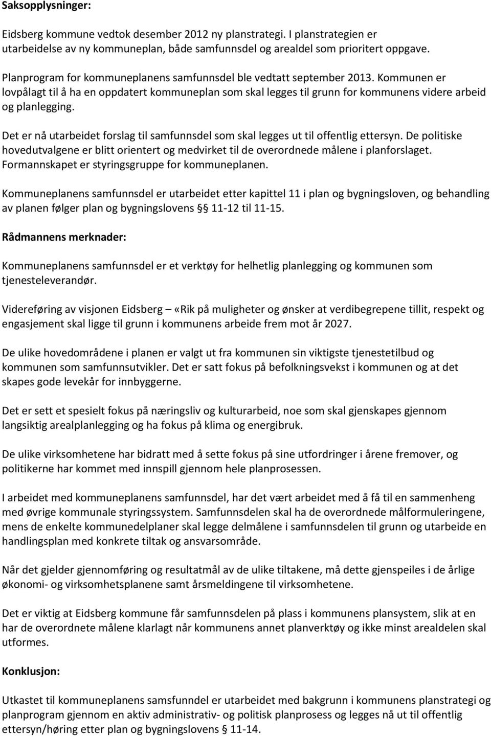 Det er nå utarbeidet forslag til samfunnsdel som skal legges ut til offentlig ettersyn. De politiske hovedutvalgene er blitt orientert og medvirket til de overordnede målene i planforslaget.