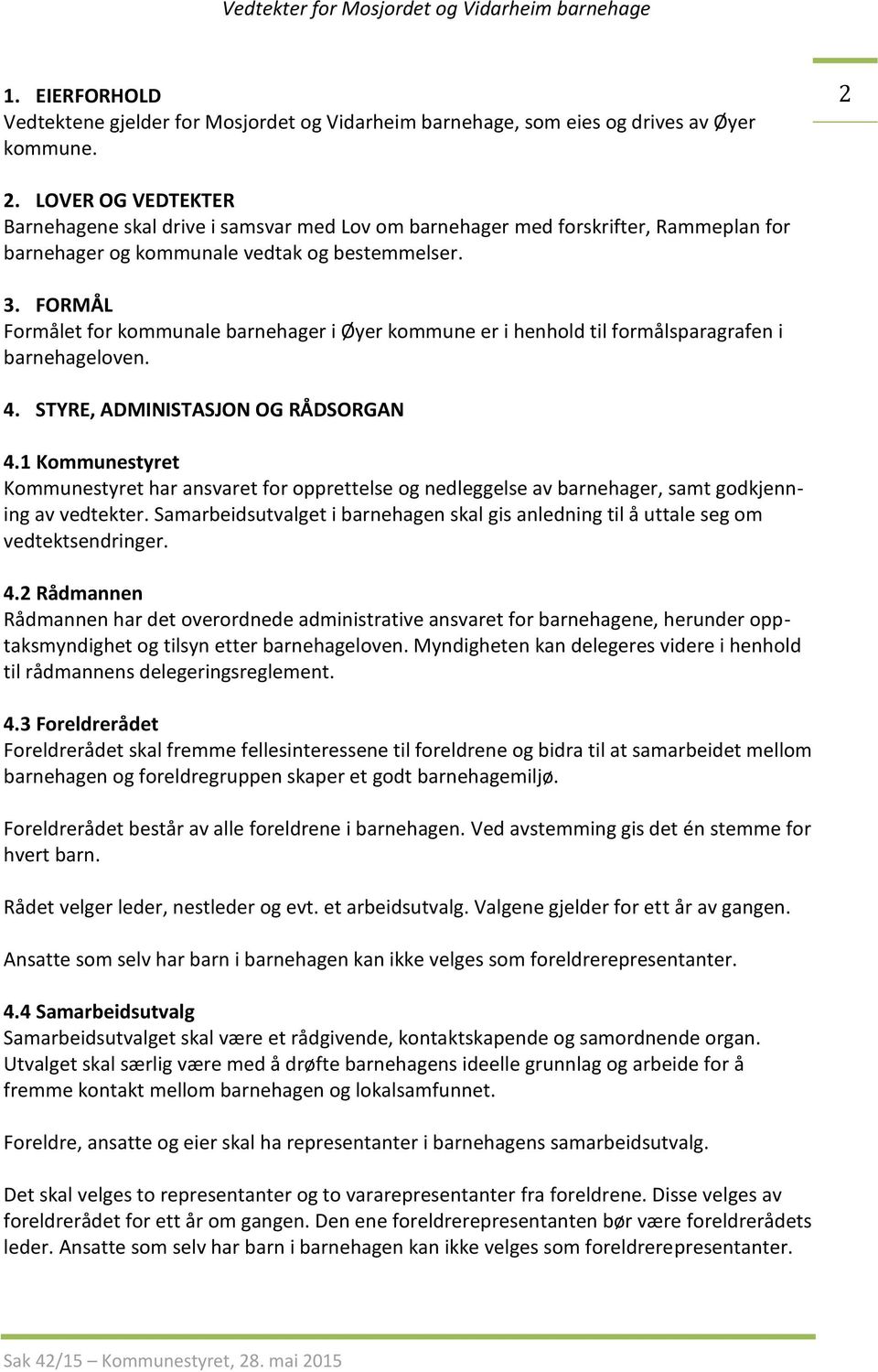 FORMÅL Formålet for kommunale barnehager i Øyer kommune er i henhold til formålsparagrafen i barnehageloven. 4. STYRE, ADMINISTASJON OG RÅDSORGAN 4.
