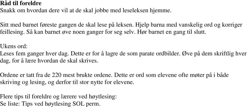 Ukens ord: Leses fem ganger hver dag. Dette er for å lagre de som parate ordbilder. Øve på dem skriftlig hver dag, for å lære hvordan de skal skrives.