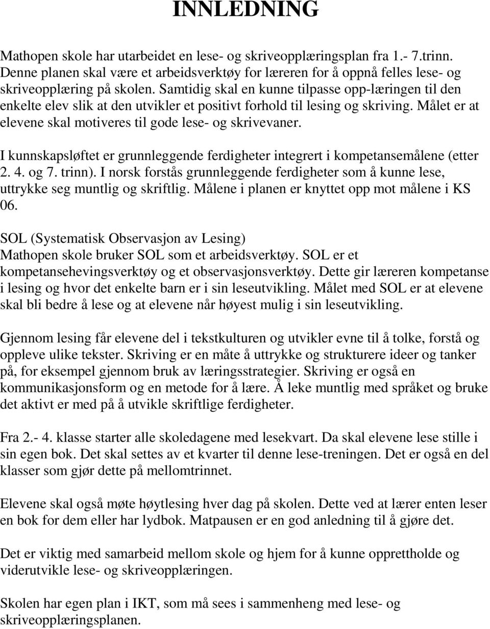 I kunnskapsløftet er grunnleggende ferdigheter integrert i kompetansemålene (etter 2. 4. og 7. trinn). I norsk forstås grunnleggende ferdigheter som å kunne lese, uttrykke seg muntlig og skriftlig.