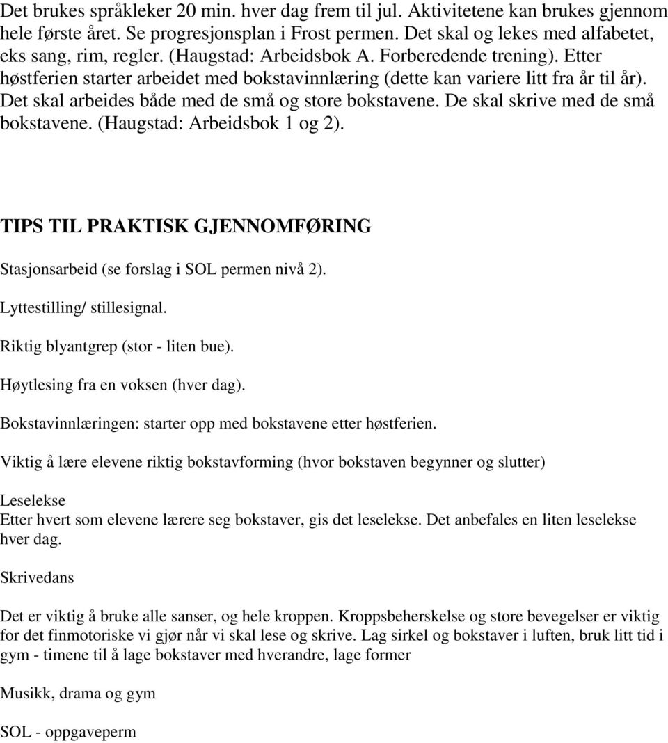 De skal skrive med de små bokstavene. (Haugstad: Arbeidsbok 1 og 2). TIPS TIL PRAKTISK GJENNOMFØRING Stasjonsarbeid (se forslag i SOL permen nivå 2). Lyttestilling/ stillesignal.