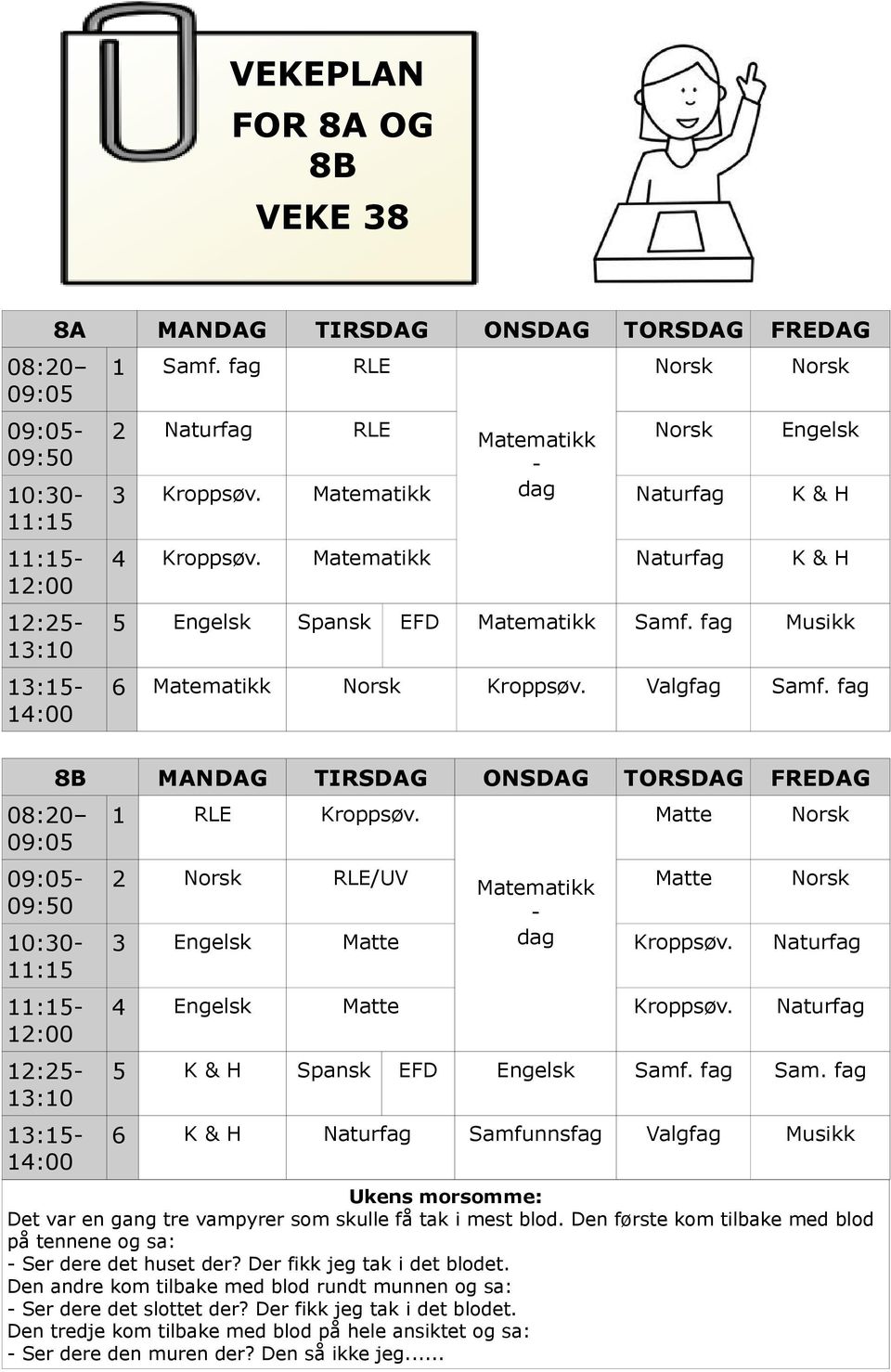 fag Musikk 6 Matematikk Norsk Kroppsøv. Valgfag Samf. fag 08:20 09:05 09:05-09:50 10:30-11:15 11:15-12:00 12:25-13:10 13:15-14:00 8B MANDAG TIRSDAG ONSDAG TORSDAG FREDAG 1 RLE Kroppsøv.