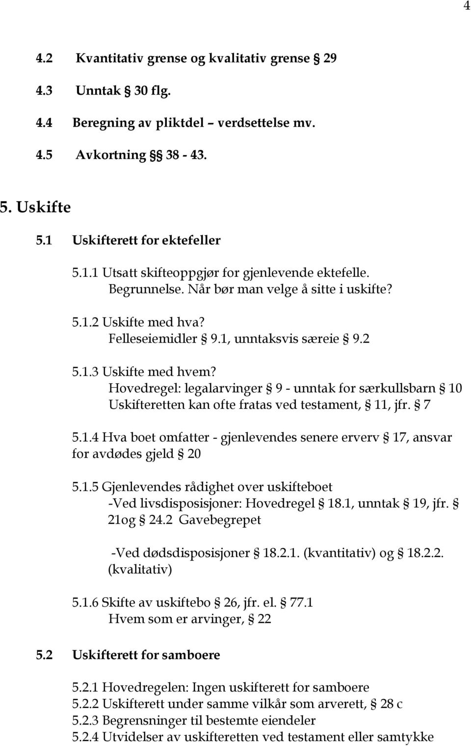 Hovedregel: legalarvinger 9 - unntak for særkullsbarn 10 Uskifteretten kan ofte fratas ved testament, 11, jfr. 7 5.1.4 Hva boet omfatter - gjenlevendes senere erverv 17, ansvar for avdødes gjeld 20 5.