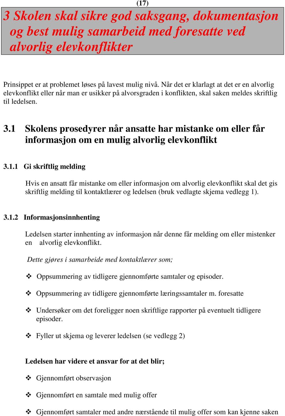 1 Skolens prosedyrer når ansatte har mistanke om eller får informasjon om en mulig alvorlig elevkonflikt 3.1.1 Gi skriftlig melding Hvis en ansatt får mistanke om eller informasjon om alvorlig elevkonflikt skal det gis skriftlig melding til kontaktlærer og ledelsen (bruk vedlagte skjema vedlegg 1).