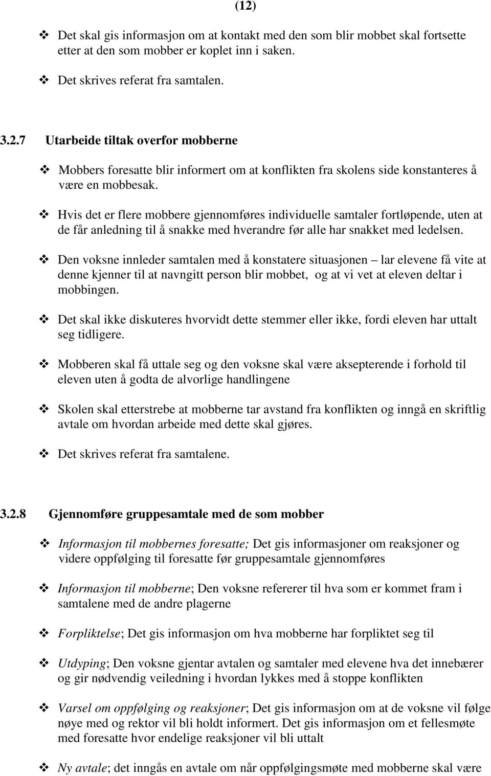 Den voksne innleder samtalen med å konstatere situasjonen lar elevene få vite at denne kjenner til at navngitt person blir mobbet, og at vi vet at eleven deltar i mobbingen.