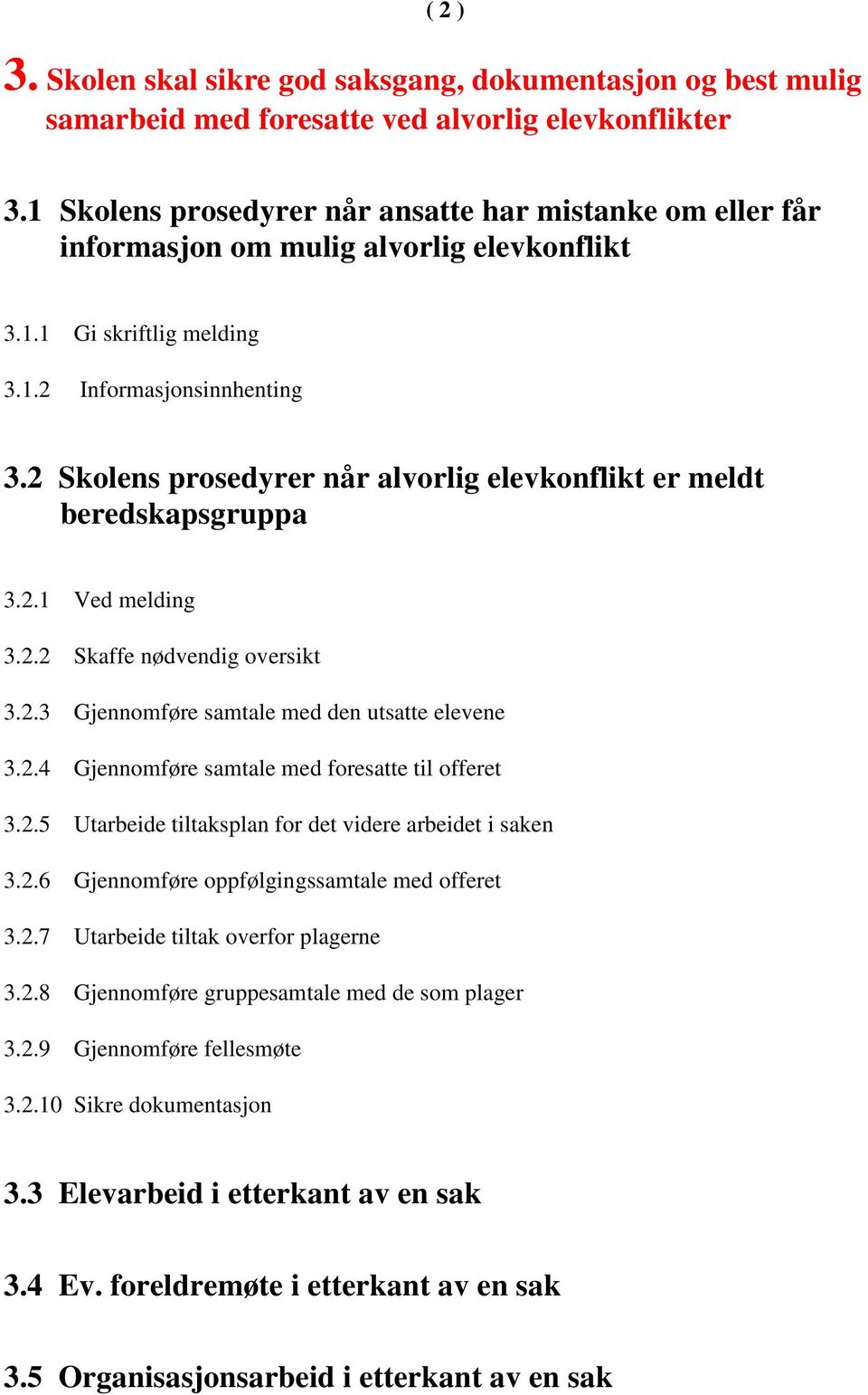 2 Skolens prosedyrer når alvorlig elevkonflikt er meldt beredskapsgruppa 3.2.1 Ved melding 3.2.2 Skaffe nødvendig oversikt 3.2.3 Gjennomføre samtale med den utsatte elevene 3.2.4 Gjennomføre samtale med foresatte til offeret 3.