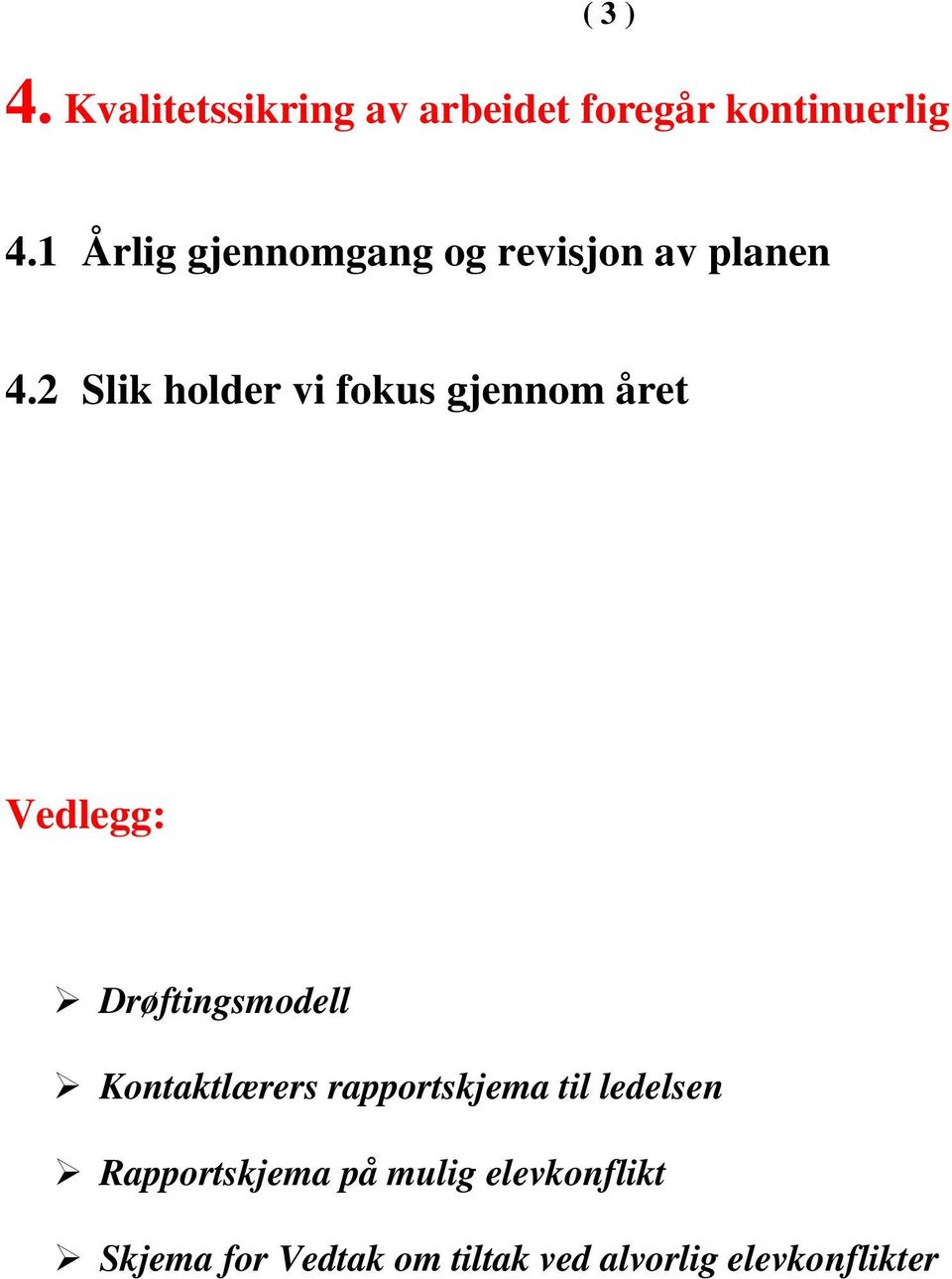 2 Slik holder vi fokus gjennom året Vedlegg: Drøftingsmodell Kontaktlærers