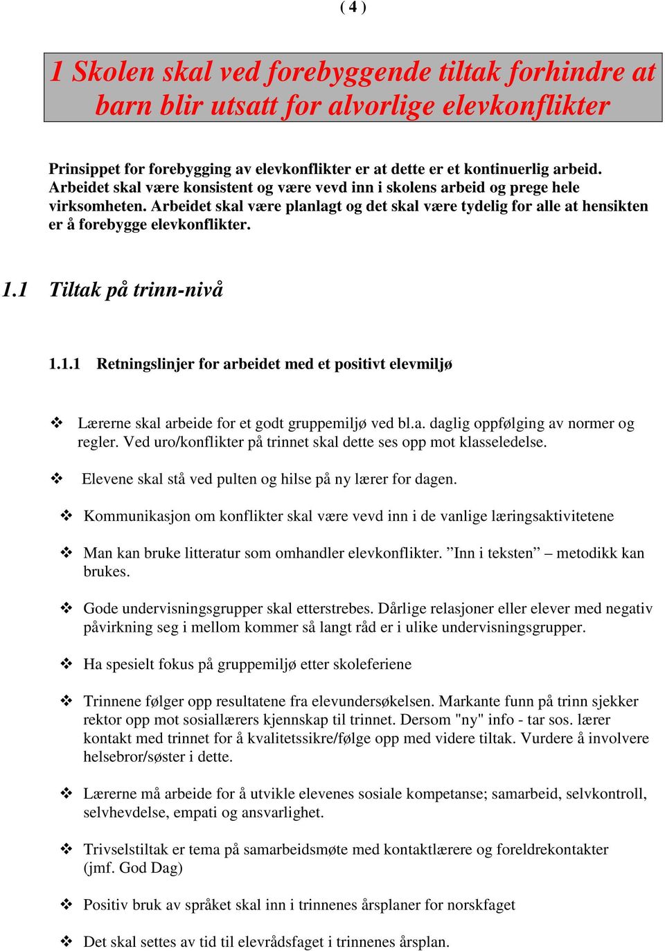 1 Tiltak på trinn-nivå 1.1.1 Retningslinjer for arbeidet med et positivt elevmiljø Lærerne skal arbeide for et godt gruppemiljø ved bl.a. daglig oppfølging av normer og regler.