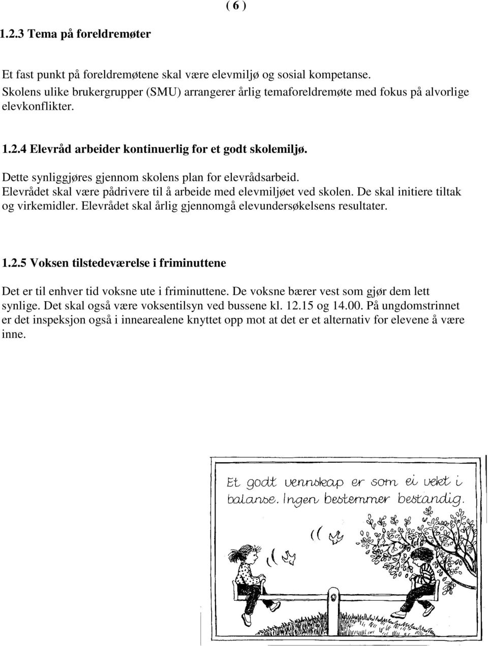 Dette synliggjøres gjennom skolens plan for elevrådsarbeid. Elevrådet skal være pådrivere til å arbeide med elevmiljøet ved skolen. De skal initiere tiltak og virkemidler.