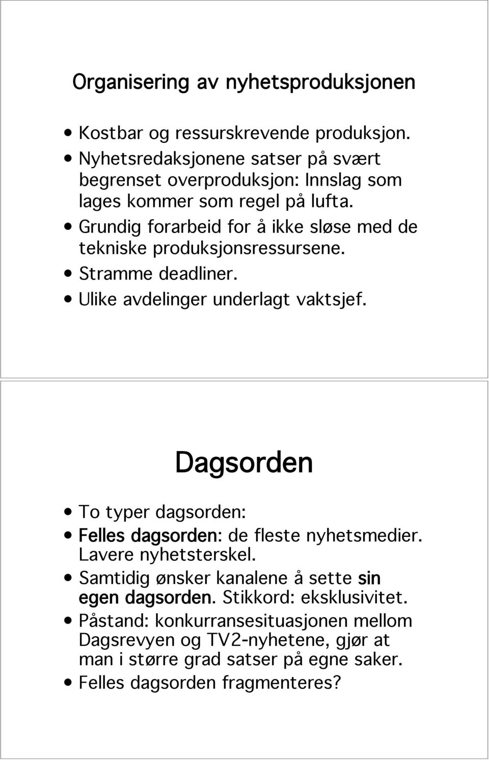 Grundig forarbeid for å ikke sløse med de tekniske produksjonsressursene. Stramme deadliner. Ulike avdelinger underlagt vaktsjef.